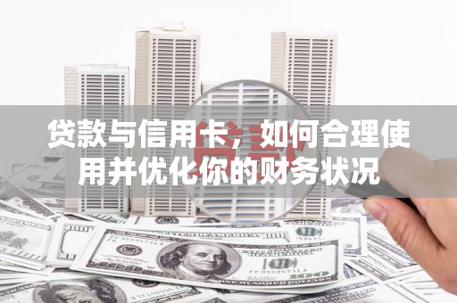 湖西贷款与信用卡，如何合理使用并优化你的财务状况
