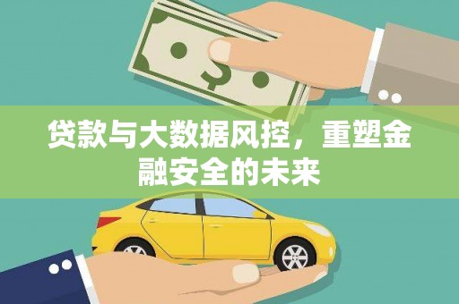 湖西贷款与大数据风控，重塑金融安全的未来