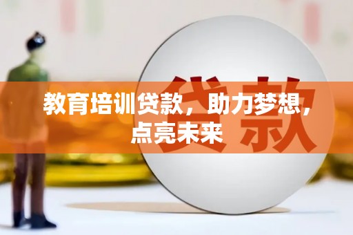 湖西教育培训贷款，助力梦想，点亮未来