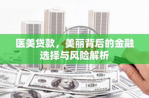 湖西医美贷款，美丽背后的金融选择与风险解析