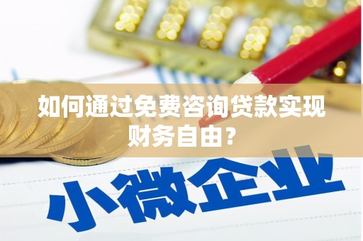 湖西如何通过免费咨询贷款实现财务自由？