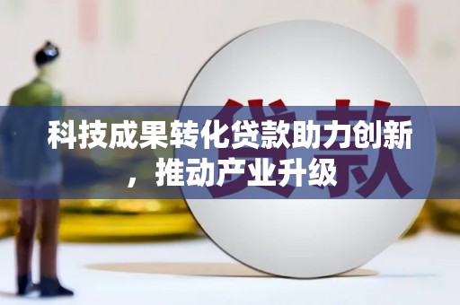 湖西科技成果转化贷款助力创新，推动产业升级