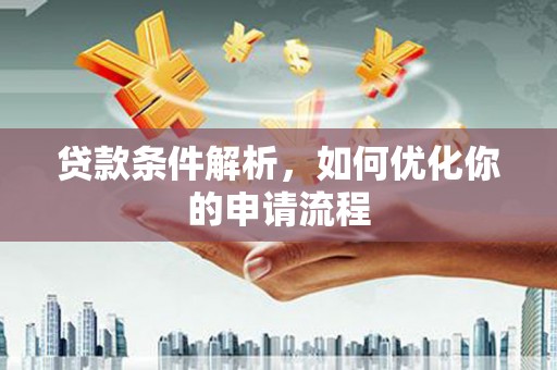 湖西贷款条件解析，如何优化你的申请流程