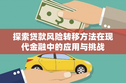 湖西探索贷款风险转移方法在现代金融中的应用与挑战