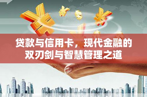 湖西贷款与信用卡，现代金融的双刃剑与智慧管理之道