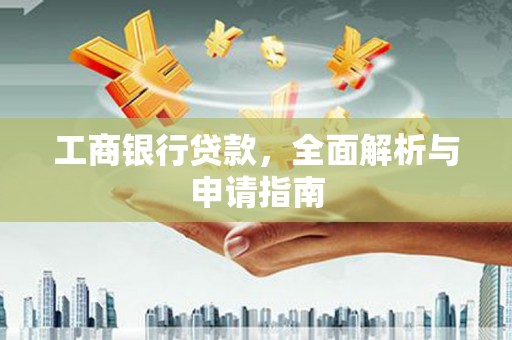 湖西工商银行贷款，全面解析与申请指南