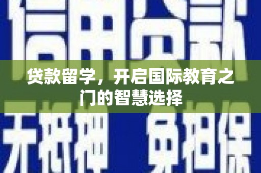 湖西贷款留学，开启国际教育之门的智慧选择