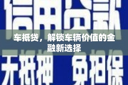 湖西车抵贷，解锁车辆价值的金融新选择