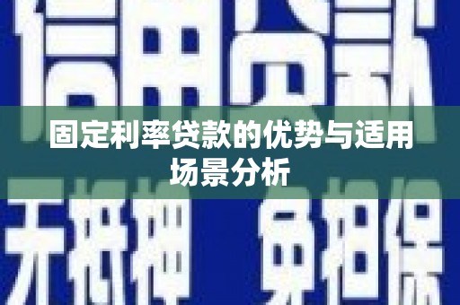 湖西固定利率贷款的优势与适用场景分析