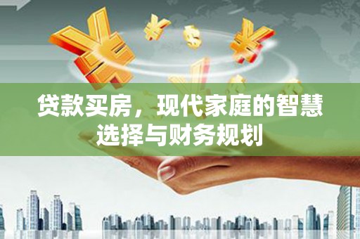 湖西贷款买房，现代家庭的智慧选择与财务规划