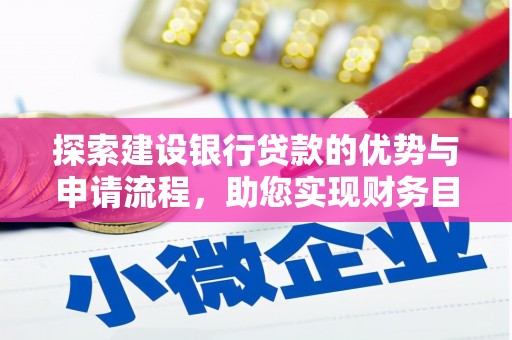湖西探索建设银行贷款的优势与申请流程，助您实现财务目标