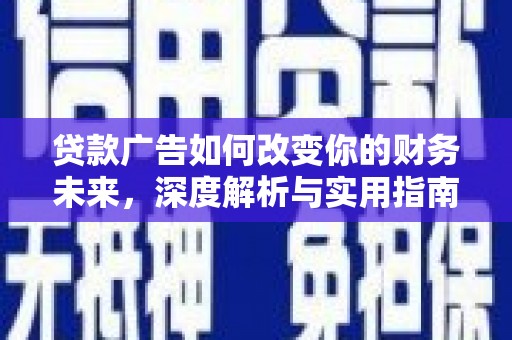 湖西贷款广告如何改变你的财务未来，深度解析与实用指南