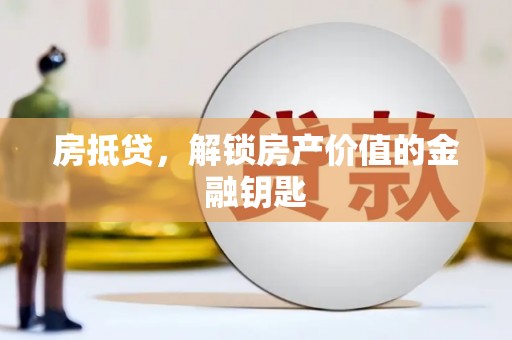 湖西房抵贷，解锁房产价值的金融钥匙