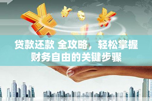 湖西贷款还款 全攻略，轻松掌握财务自由的关键步骤