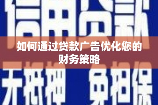 湖西如何通过贷款广告优化您的财务策略