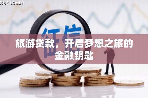 湖西旅游贷款，开启梦想之旅的金融钥匙