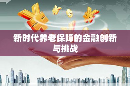 湖西新时代养老保障的金融创新与挑战