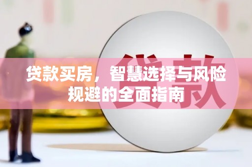 湖西贷款买房，智慧选择与风险规避的全面指南