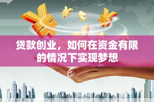 湖西贷款创业，如何在资金有限的情况下实现梦想