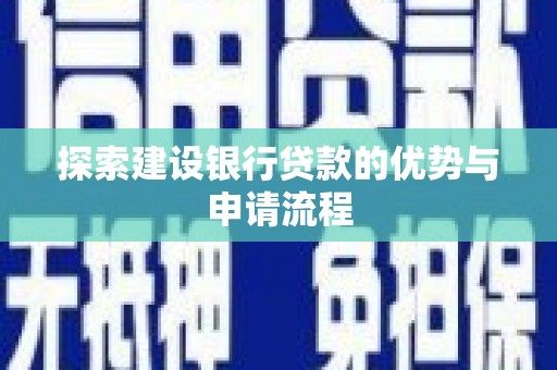 湖西探索建设银行贷款的优势与申请流程