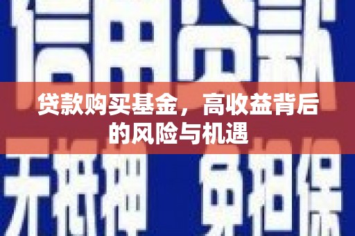 湖西贷款购买基金，高收益背后的风险与机遇