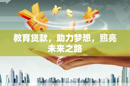 湖西教育贷款，助力梦想，照亮未来之路
