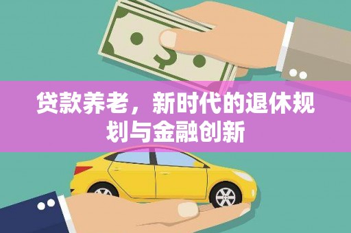湖西贷款养老，新时代的退休规划与金融创新
