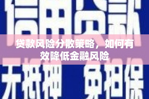湖西贷款风险分散策略，如何有效降低金融风险