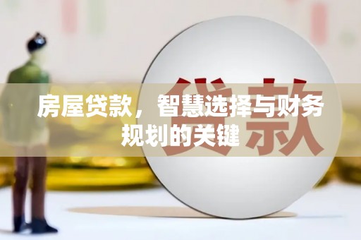 湖西房屋贷款，智慧选择与财务规划的关键