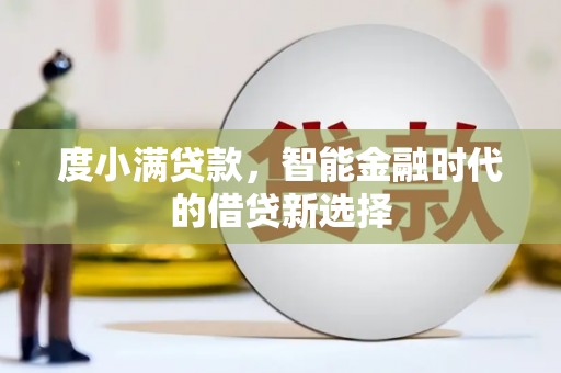 湖西度小满贷款，智能金融时代的借贷新选择