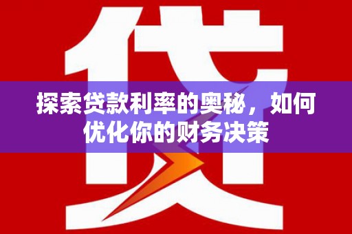 湖西探索贷款利率的奥秘，如何优化你的财务决策