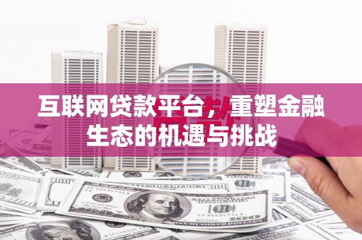 湖西互联网贷款平台，重塑金融生态的机遇与挑战