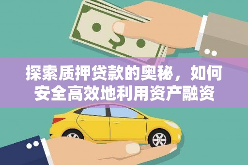 湖西探索质押贷款的奥秘，如何安全高效地利用资产融资