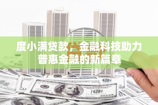 湖西度小满贷款，金融科技助力普惠金融的新篇章
