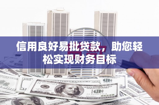 湖西信用良好易批贷款，助您轻松实现财务目标