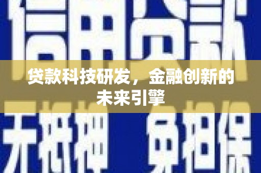 湖西贷款科技研发，金融创新的未来引擎