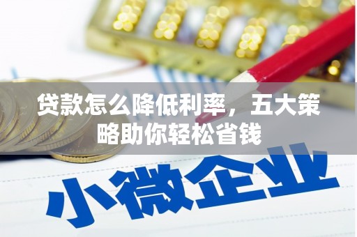 湖西贷款怎么降低利率，五大策略助你轻松省钱