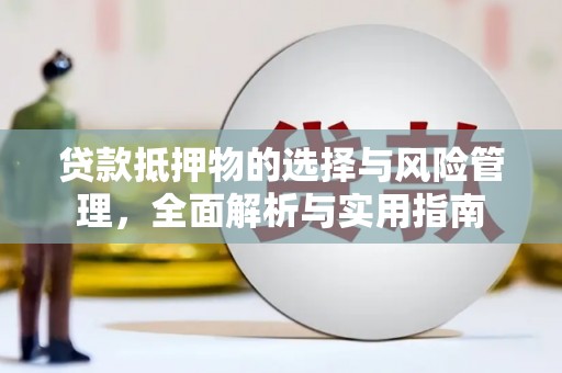 湖西贷款抵押物的选择与风险管理，全面解析与实用指南