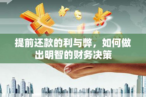 湖西提前还款的利与弊，如何做出明智的财务决策