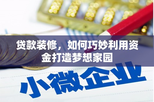 湖西贷款装修，如何巧妙利用资金打造梦想家园