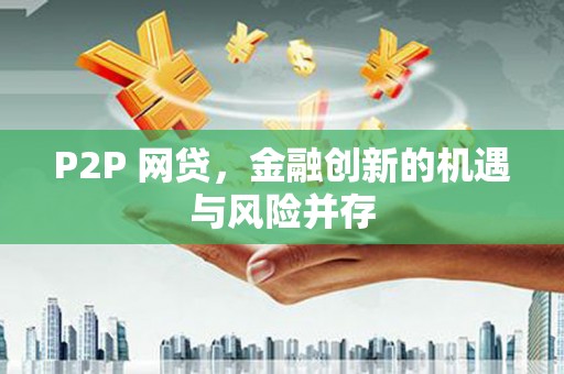 湖西P2P 网贷，金融创新的机遇与风险并存