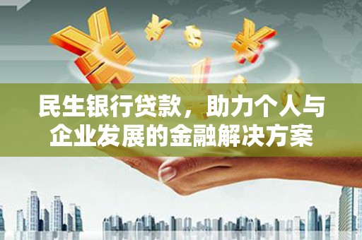湖西民生银行贷款，助力个人与企业发展的金融解决方案