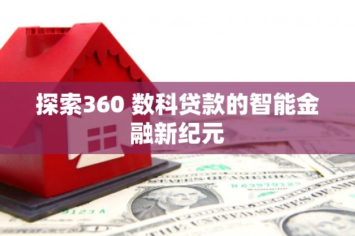 湖西探索360 数科贷款的智能金融新纪元
