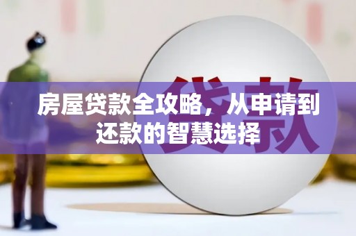 湖西房屋贷款全攻略，从申请到还款的智慧选择
