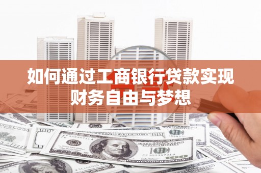 湖西如何通过工商银行贷款实现财务自由与梦想