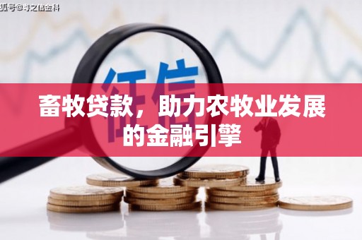 湖西畜牧贷款，助力农牧业发展的金融引擎