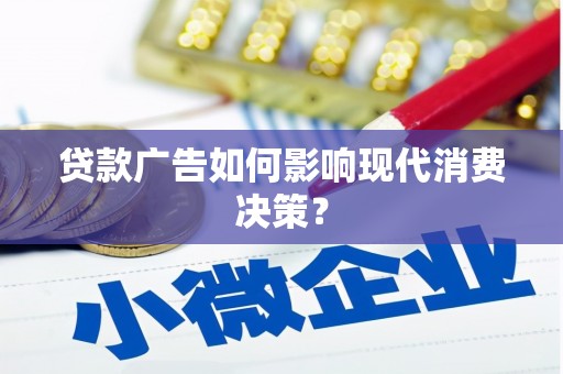 湖西贷款广告如何影响现代消费决策？
