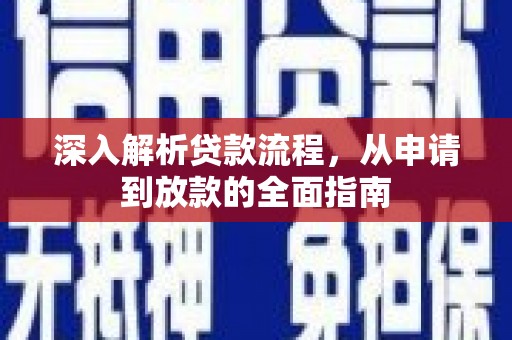 湖西深入解析贷款流程，从申请到放款的全面指南