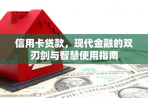 湖西信用卡贷款，现代金融的双刃剑与智慧使用指南