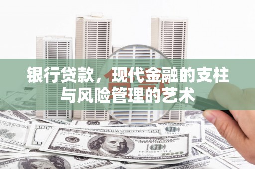 湖西银行贷款，现代金融的支柱与风险管理的艺术